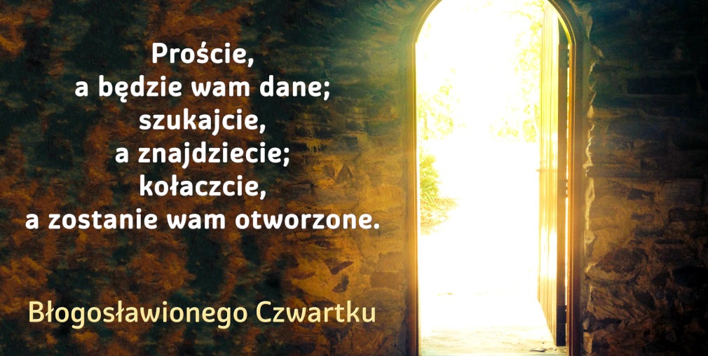 Proście, a będzie wam dane. Błogosławionego Czwartku